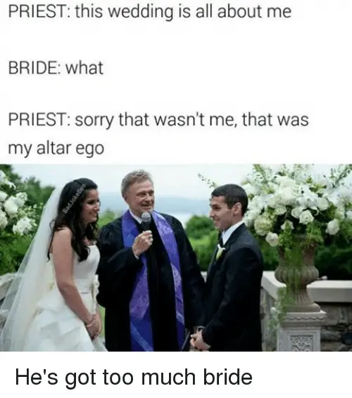 PRIEST This Wedding Is All About Me BRIDE What PRIEST ...